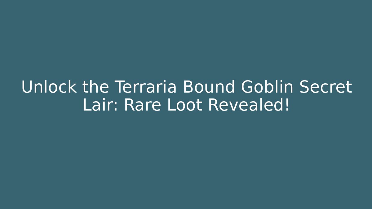 Unlock the Terraria Bound Goblin Secret Lair: Rare Loot Revealed!