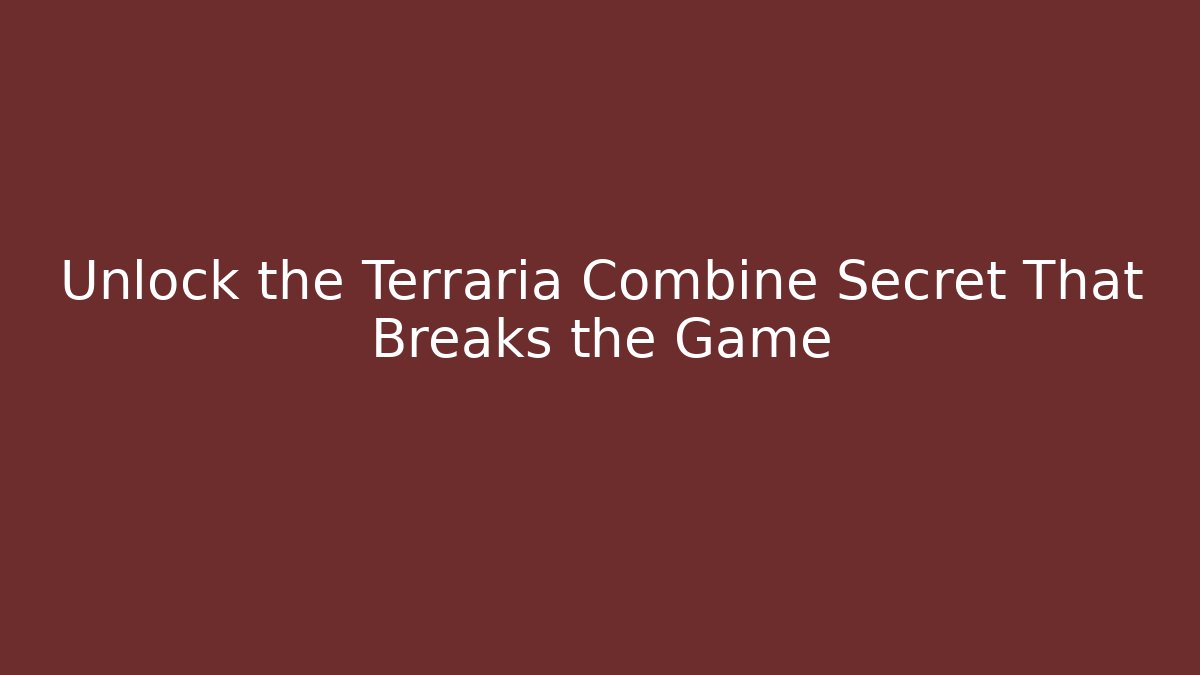 Unlock the Terraria Combine Secret That Breaks the Game