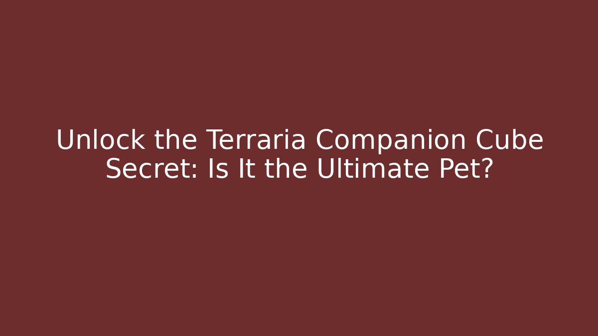 Unlock the Terraria Companion Cube Secret: Is It the Ultimate Pet?
