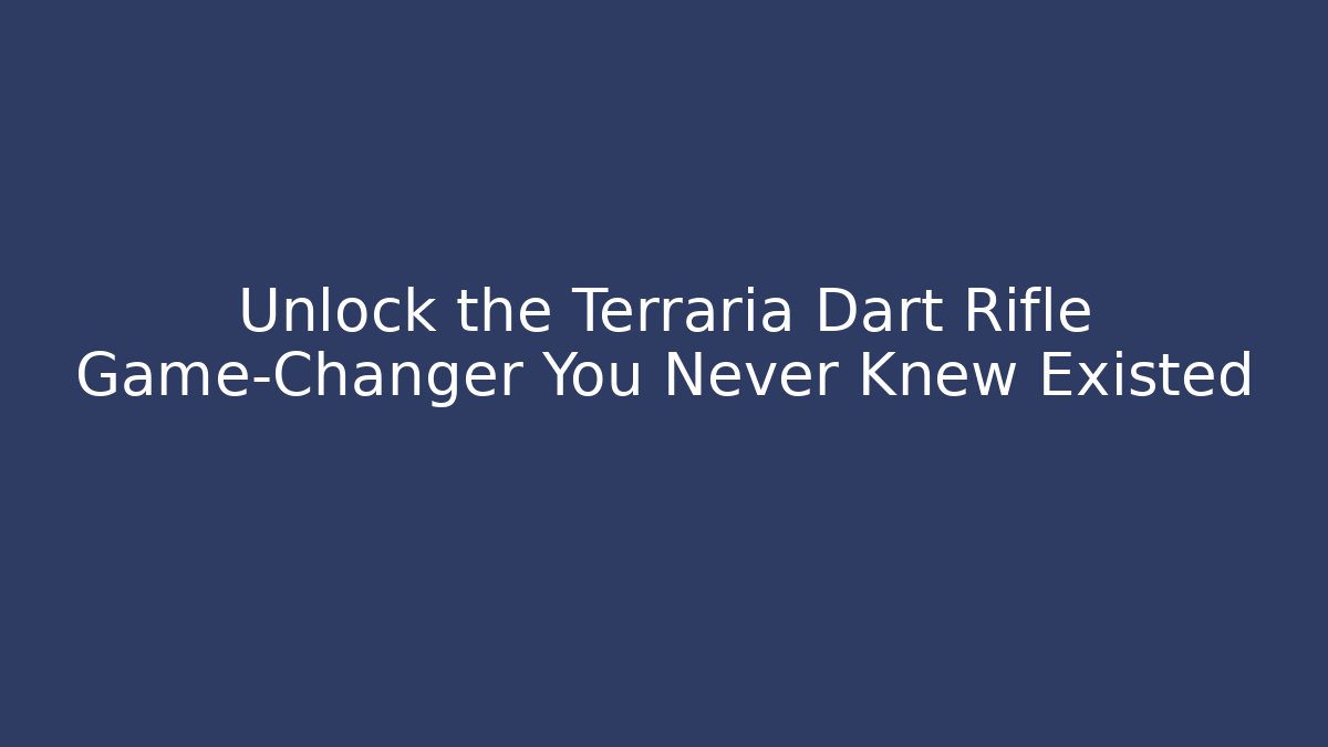 Unlock the Terraria Dart Rifle Game-Changer You Never Knew Existed