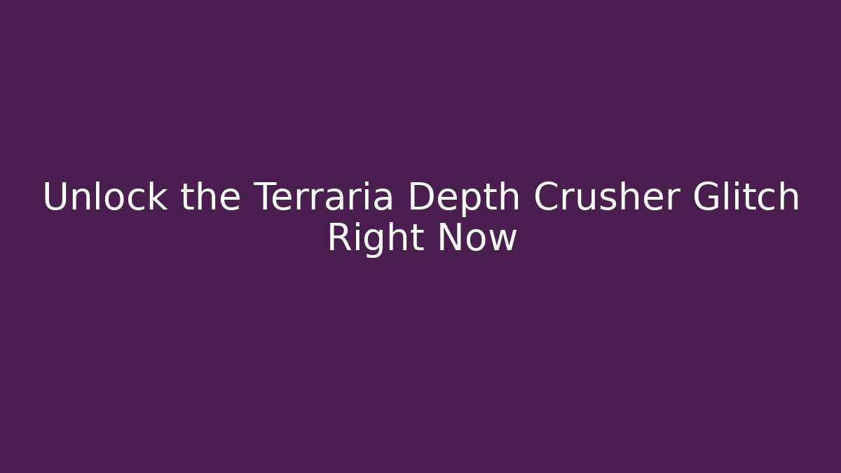 Unlock the Terraria Depth Crusher Glitch Right Now