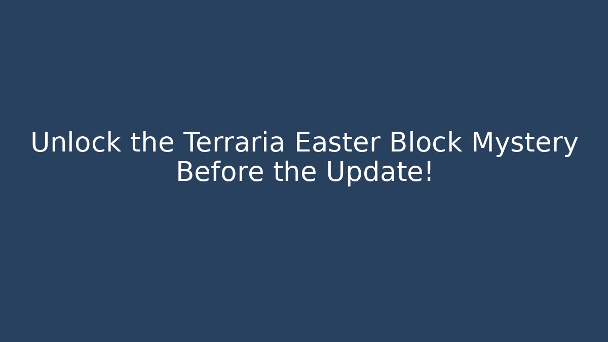 Unlock the Terraria Easter Block Mystery Before the Update!