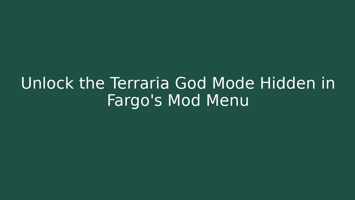 Unlock the Terraria God Mode Hidden in Fargo's Mod Menu