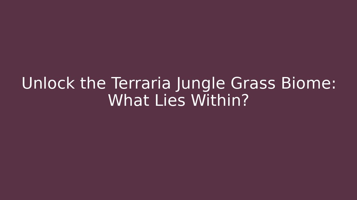 Unlock the Terraria Jungle Grass Biome: What Lies Within?