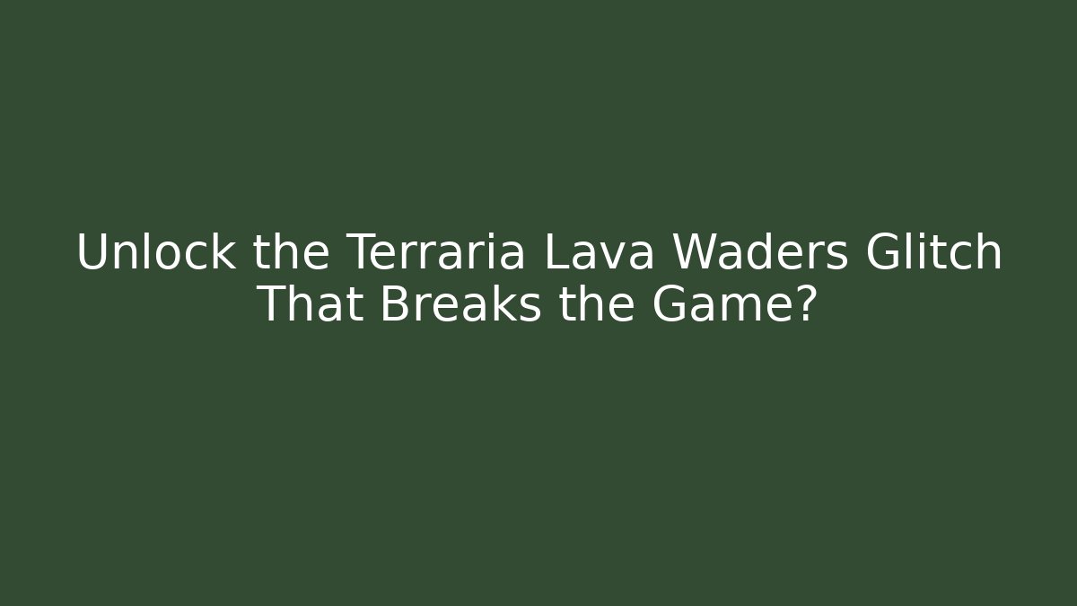 Unlock the Terraria Lava Waders Glitch That Breaks the Game?