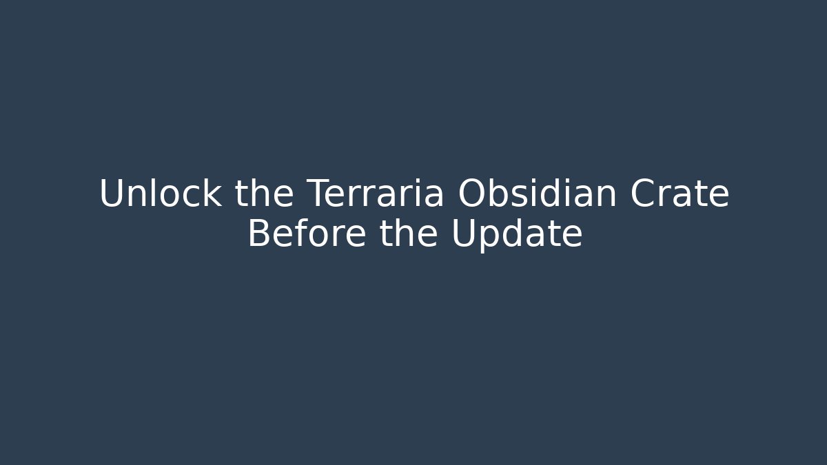 Unlock the Terraria Obsidian Crate Before the Update