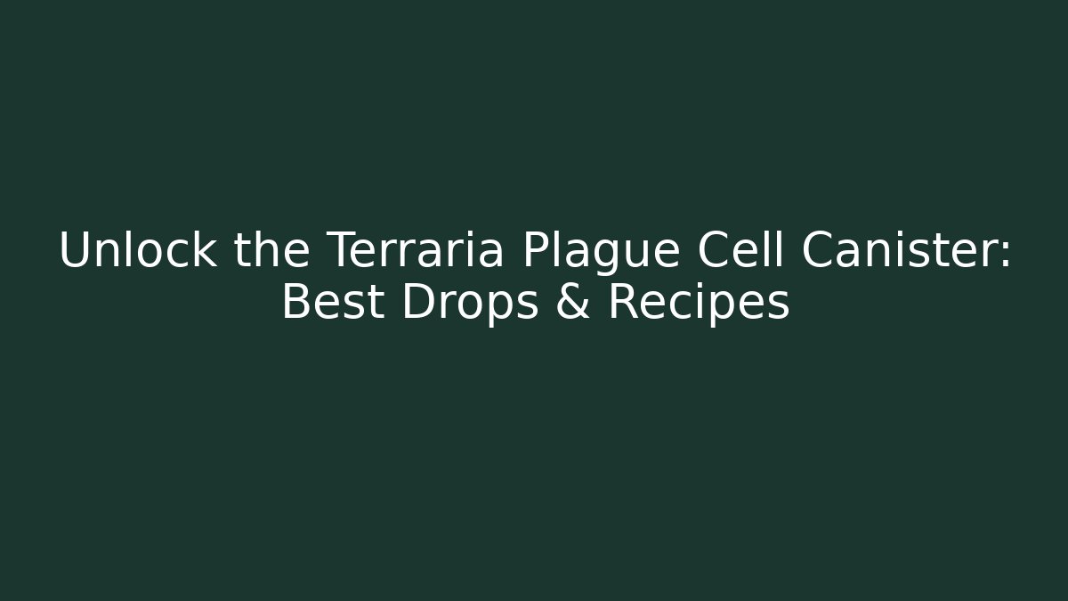Unlock the Terraria Plague Cell Canister: Best Drops & Recipes