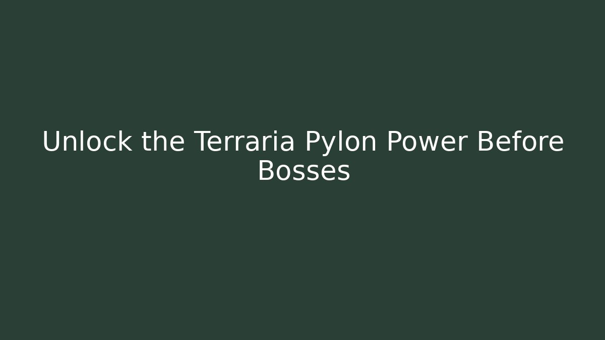 Unlock the Terraria Pylon Power Before Bosses