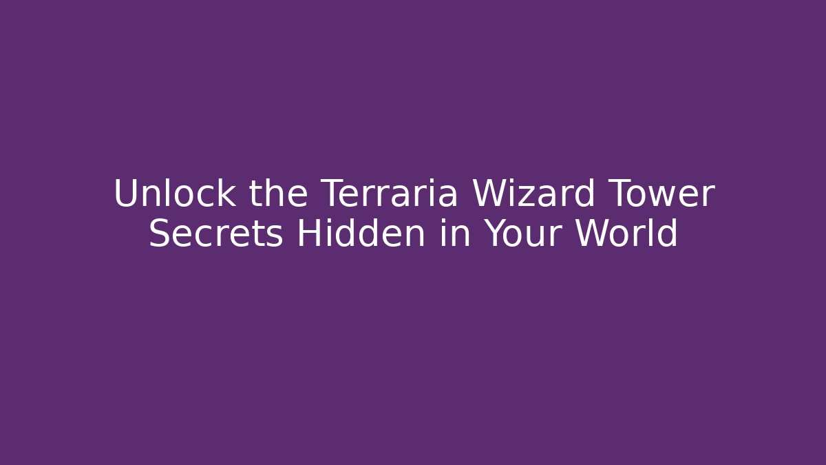 Unlock the Terraria Wizard Tower Secrets Hidden in Your World