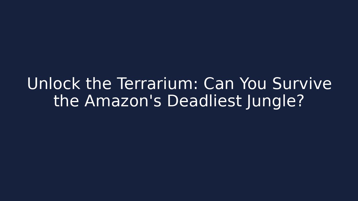 Unlock the Terrarium: Can You Survive the Amazon's Deadliest Jungle?