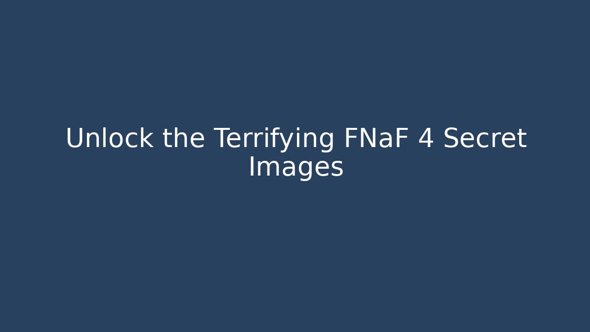 Unlock the Terrifying FNaF 4 Secret Images