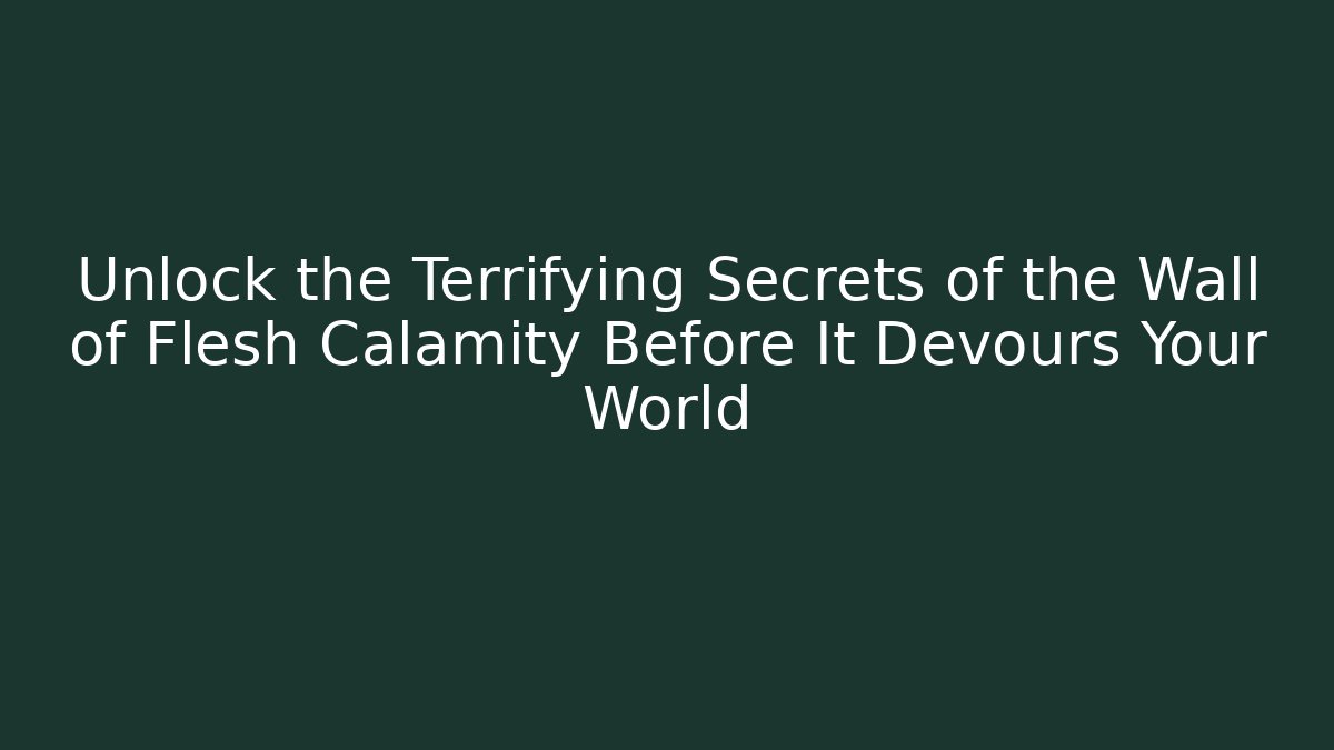 Unlock the Terrifying Secrets of the Wall of Flesh Calamity Before It Devours Your World