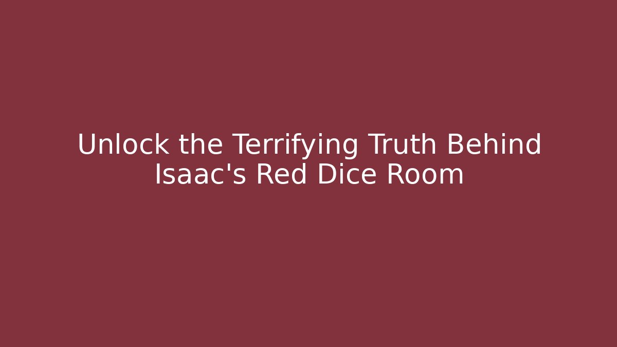 Unlock the Terrifying Truth Behind Isaac's Red Dice Room