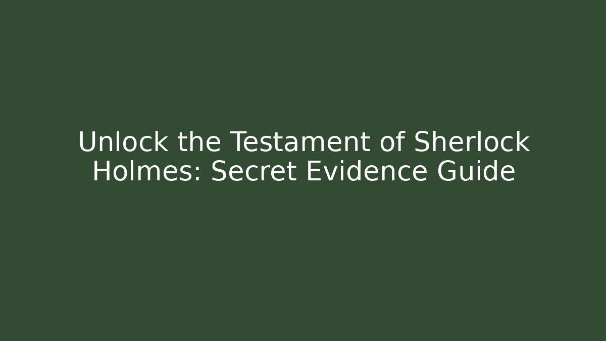 Unlock the Testament of Sherlock Holmes: Secret Evidence Guide