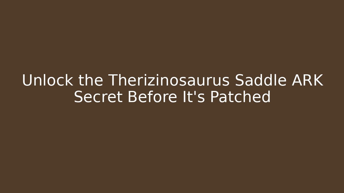Unlock the Therizinosaurus Saddle ARK Secret Before It's Patched