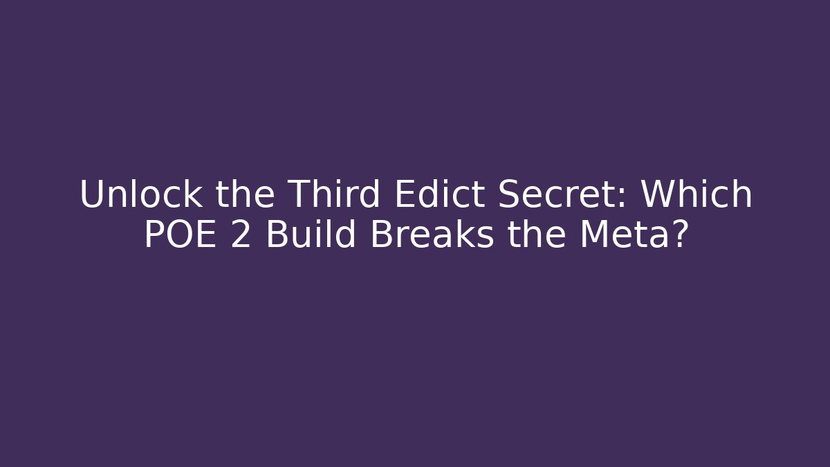 Unlock the Third Edict Secret: Which POE 2 Build Breaks the Meta?