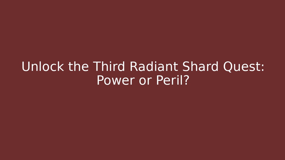 Unlock the Third Radiant Shard Quest: Power or Peril?