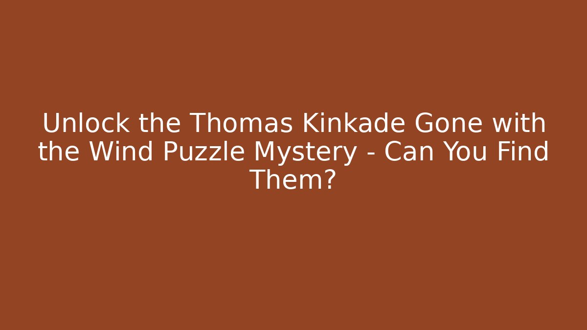 Unlock the Thomas Kinkade Gone with the Wind Puzzle Mystery – Can You Find Them?
