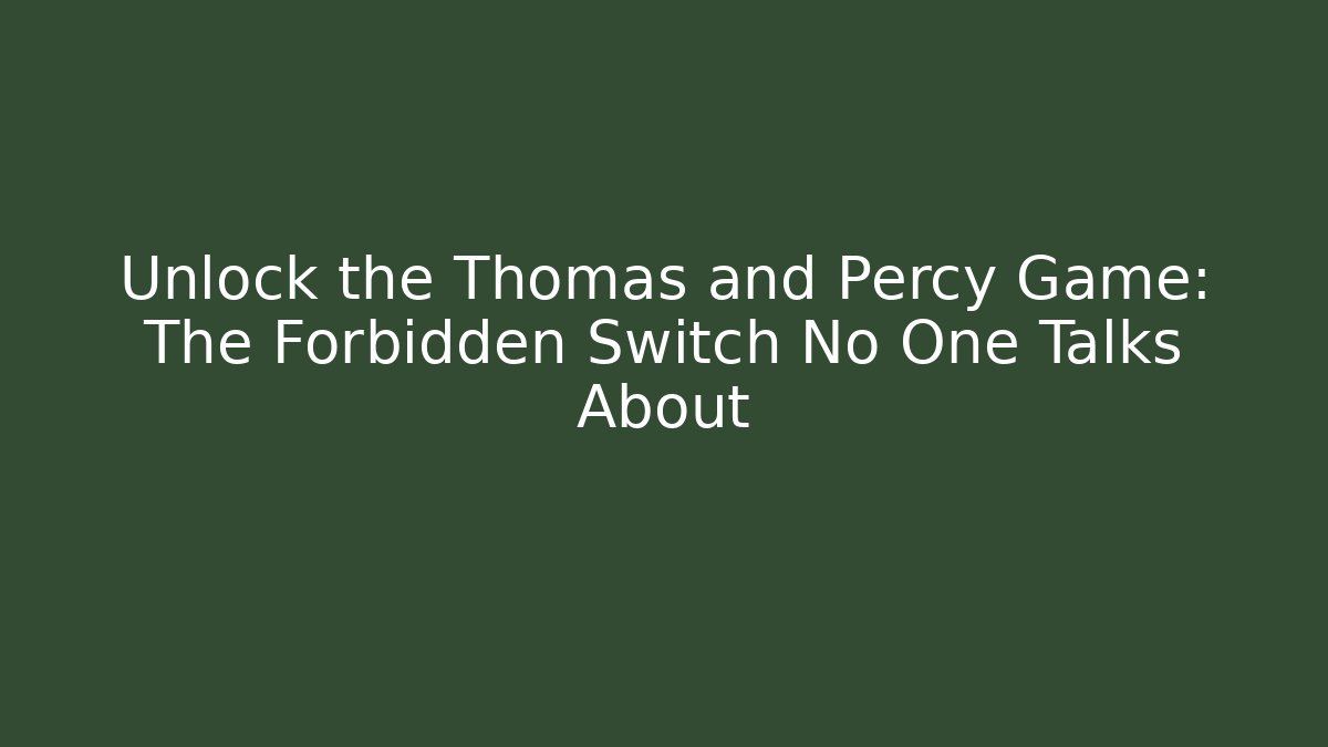 Unlock the Thomas and Percy Game: The Forbidden Switch No One Talks About