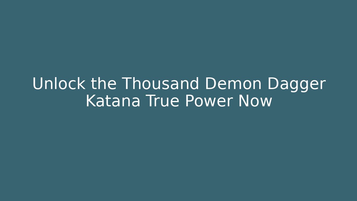 Unlock the Thousand Demon Dagger Katana True Power Now