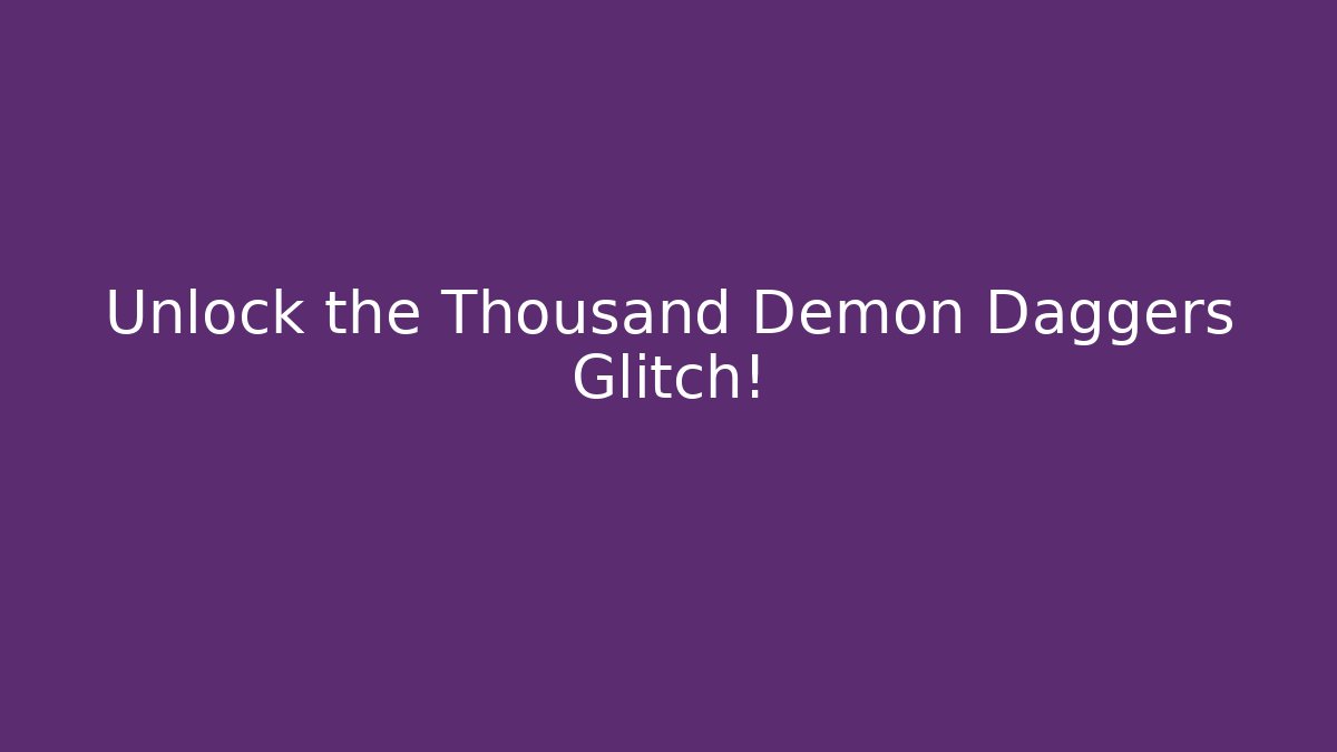 Unlock the Thousand Demon Daggers Glitch!