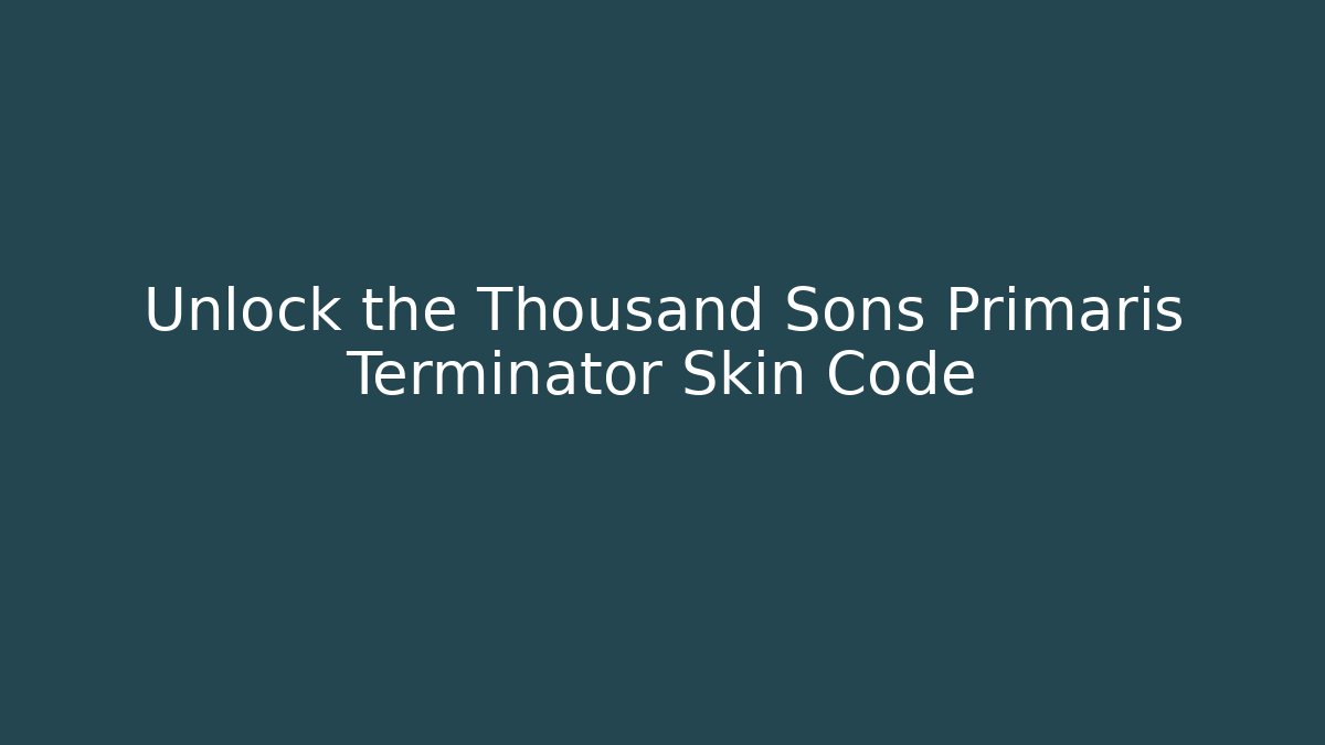 Unlock the Thousand Sons Primaris Terminator Skin Code