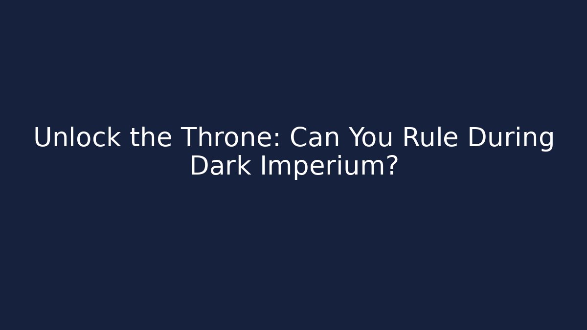 Unlock the Throne: Can You Rule During Dark Imperium?