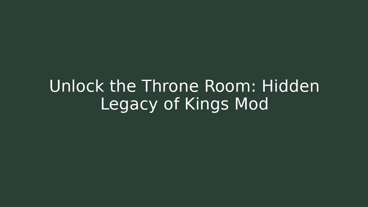 Unlock the Throne Room: Hidden Legacy of Kings Mod