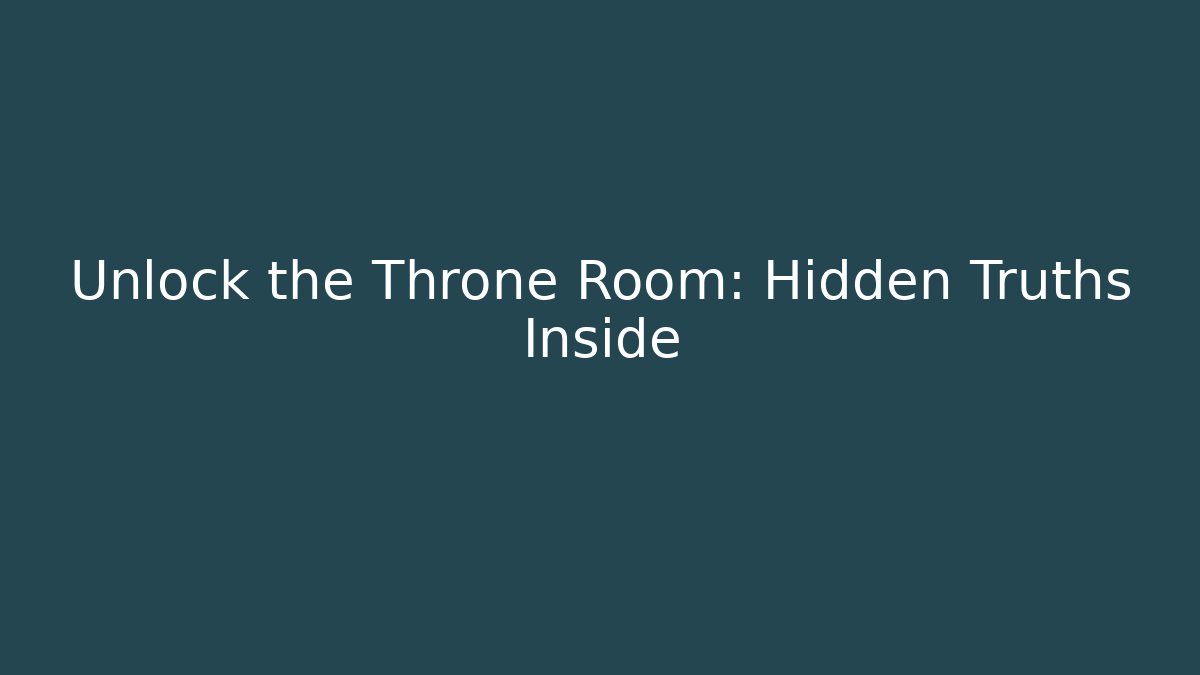 Unlock the Throne Room: Hidden Truths Inside