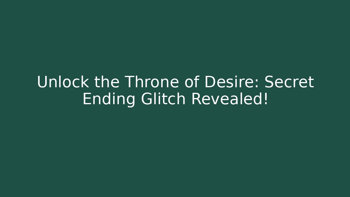 Unlock the Throne of Desire: Secret Ending Glitch Revealed!