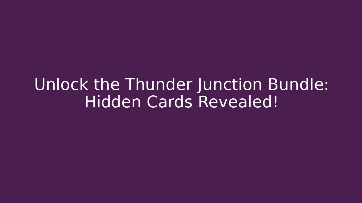 Unlock the Thunder Junction Bundle: Hidden Cards Revealed!