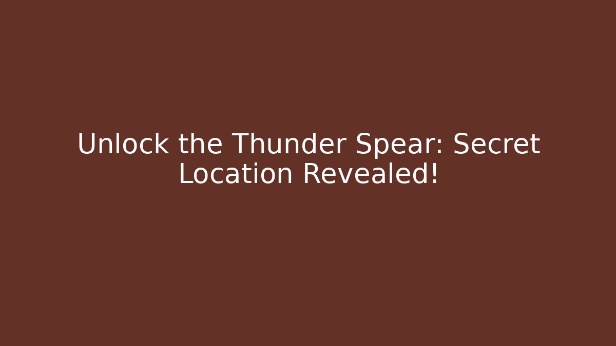 Unlock the Thunder Spear: Secret Location Revealed!