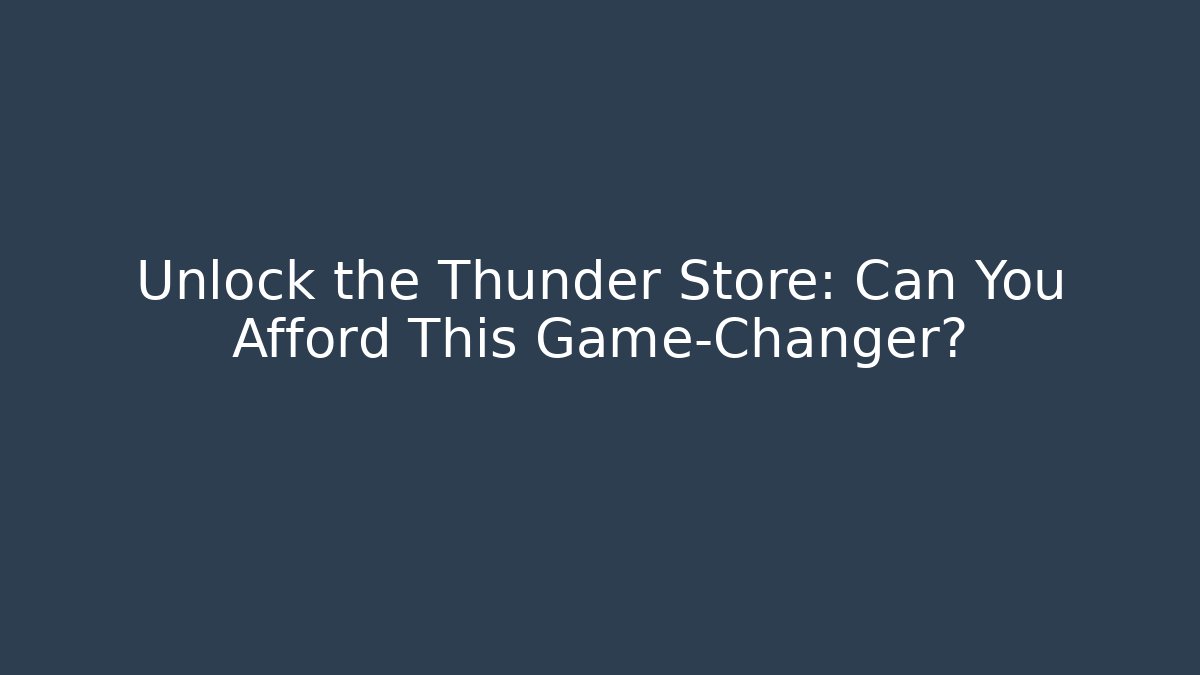 Unlock the Thunder Store: Can You Afford This Game-Changer? - Critter Realm