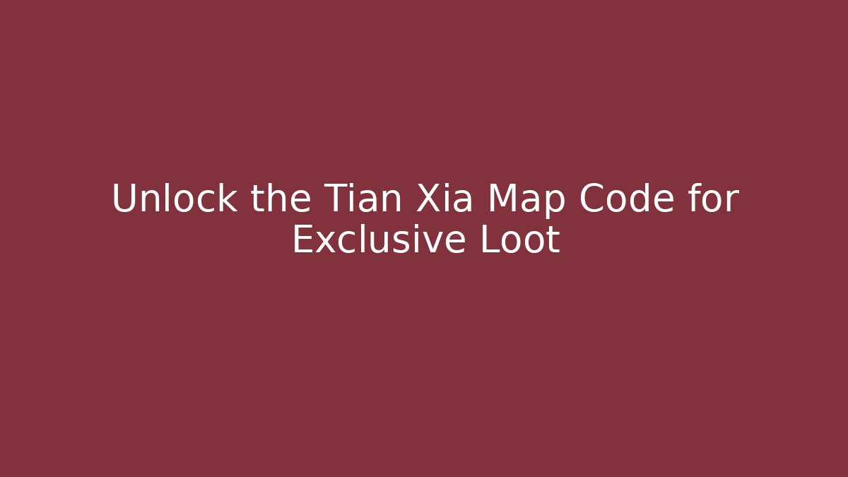 Unlock the Tian Xia Map Code for Exclusive Loot