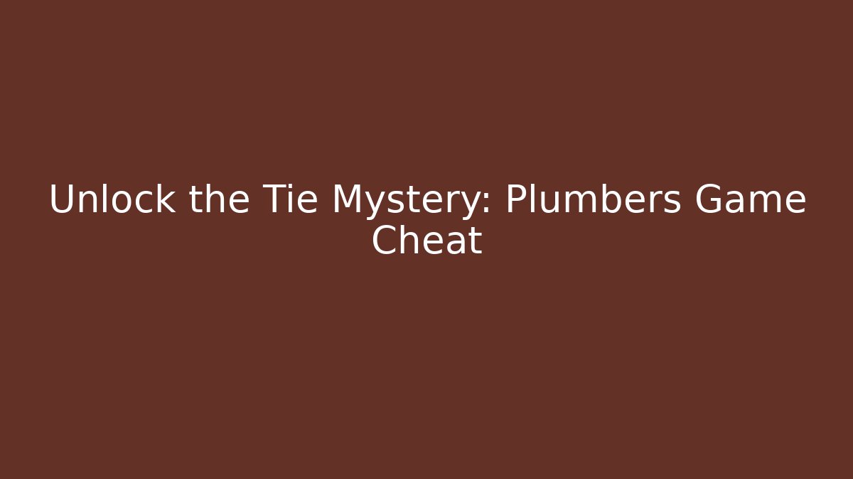 Unlock the Tie Mystery: Plumbers Game Cheat