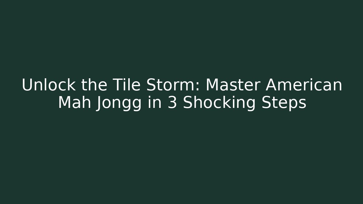 Unlock the Tile Storm: Master American Mah Jongg in 3 Shocking Steps