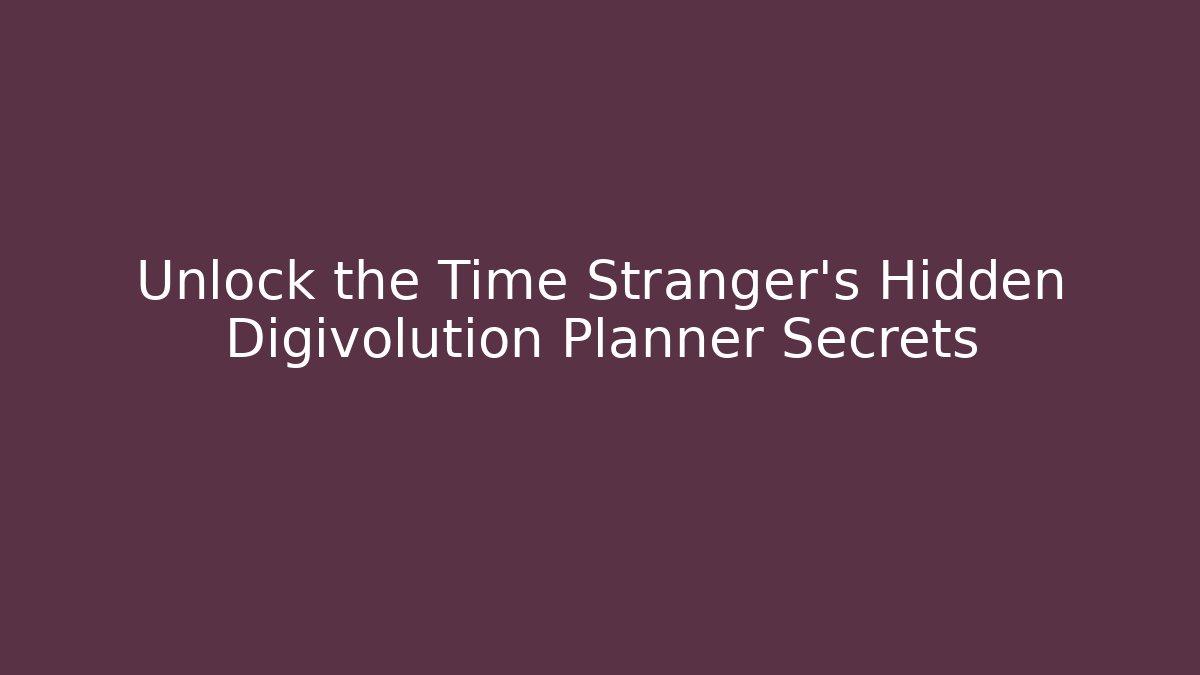 Unlock the Time Stranger's Hidden Digivolution Planner Secrets