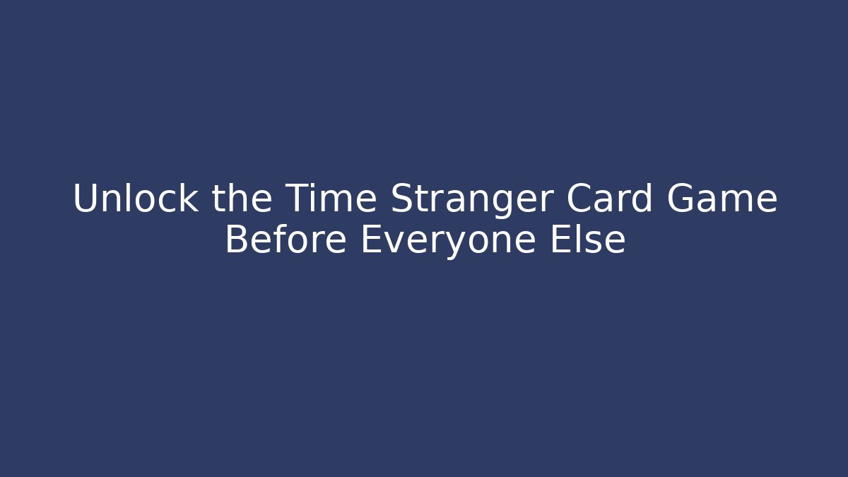 Unlock the Time Stranger Card Game Before Everyone Else