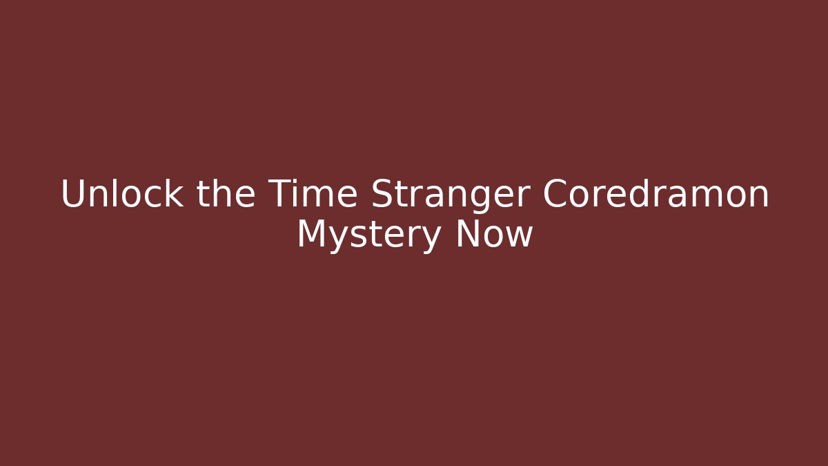Unlock the Time Stranger Coredramon Mystery Now