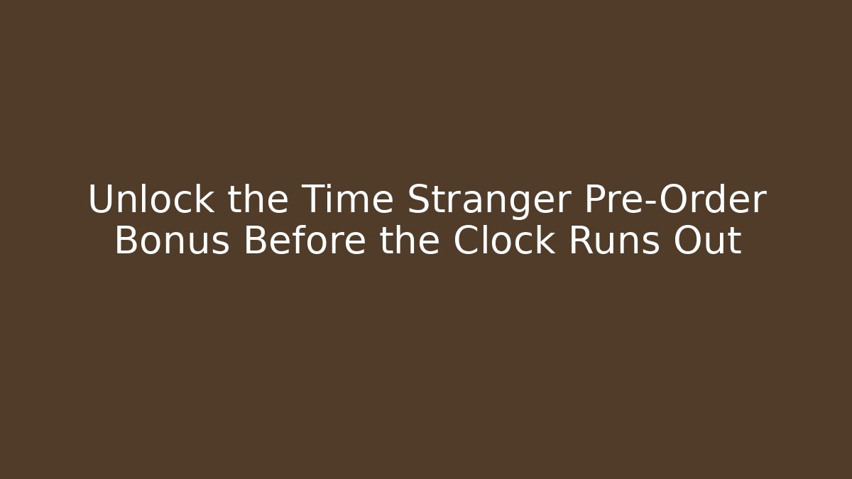 Unlock the Time Stranger Pre-Order Bonus Before the Clock Runs Out