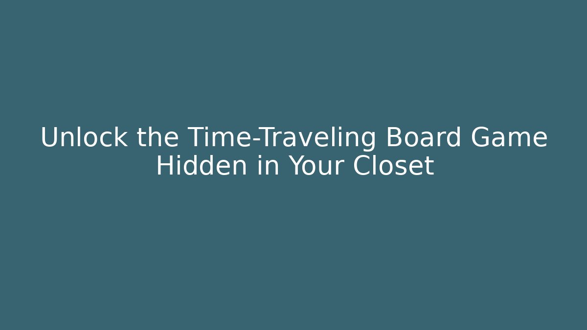 Unlock the Time-Traveling Board Game Hidden in Your Closet
