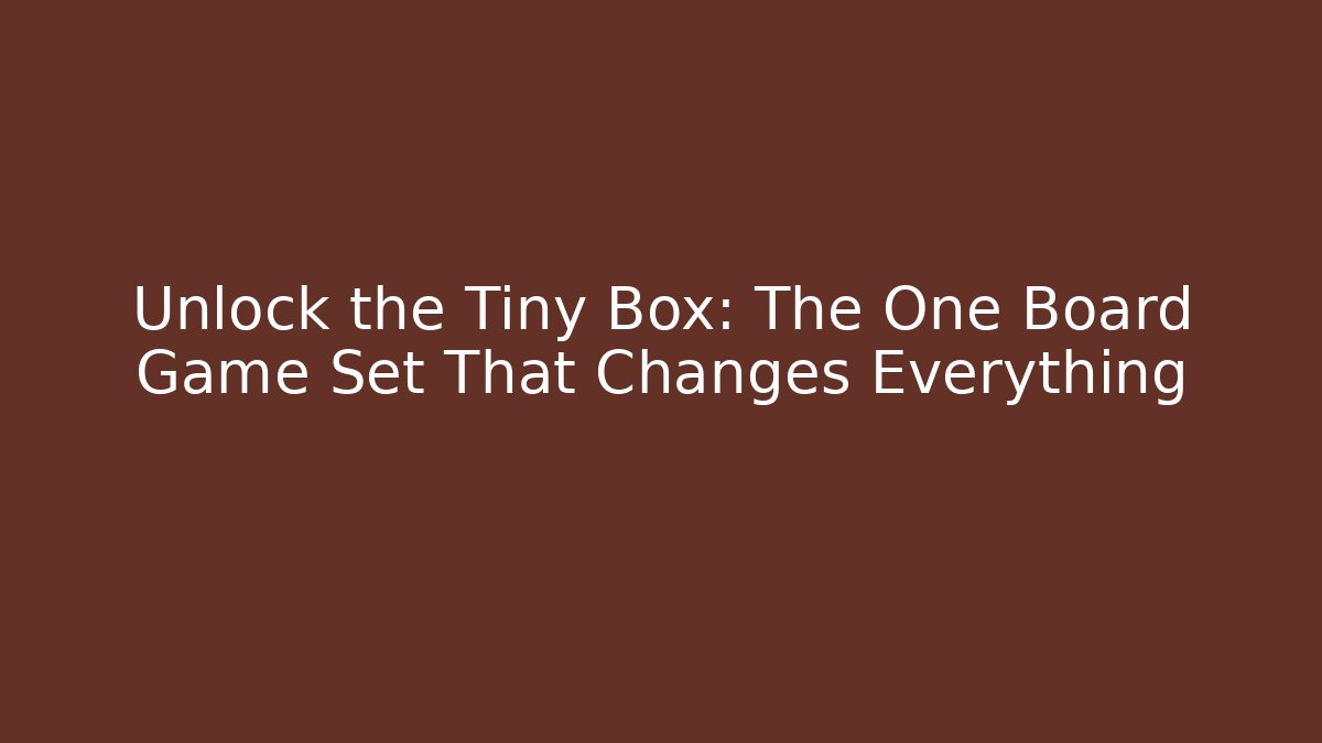 Unlock the Tiny Box: The One Board Game Set That Changes Everything