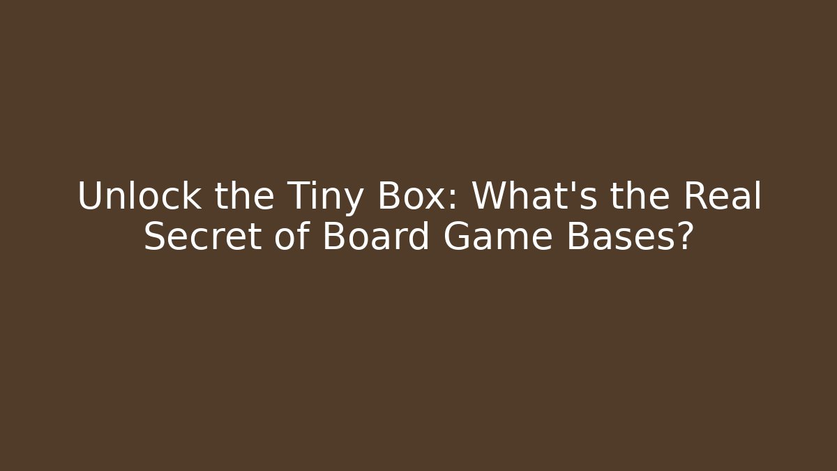 Unlock the Tiny Box: What’s the Real Secret of Board Game Bases?