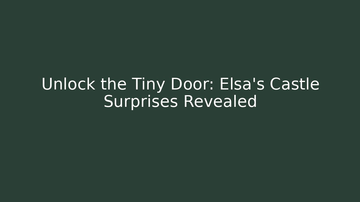 Unlock the Tiny Door: Elsa's Castle Surprises Revealed