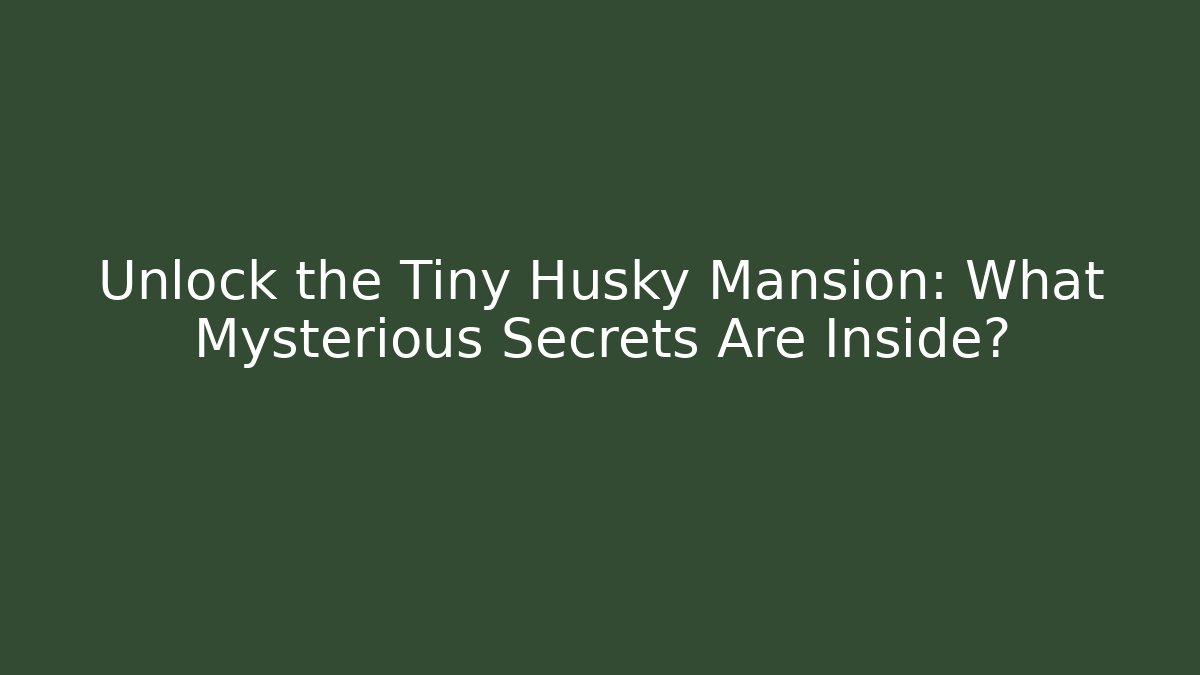 Unlock the Tiny Husky Mansion: What Mysterious Secrets Are Inside? - Critter Realm