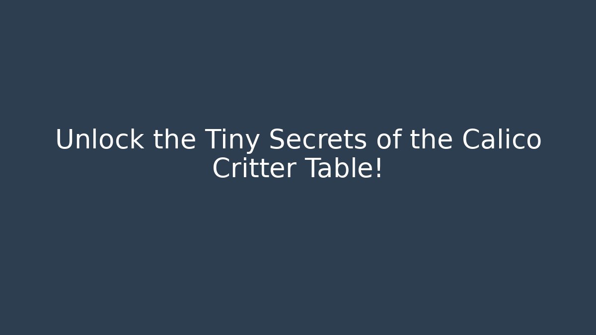Unlock the Tiny Secrets of the Calico Critter Table!