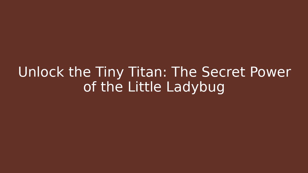 Unlock the Tiny Titan: The Secret Power of the Little Ladybug