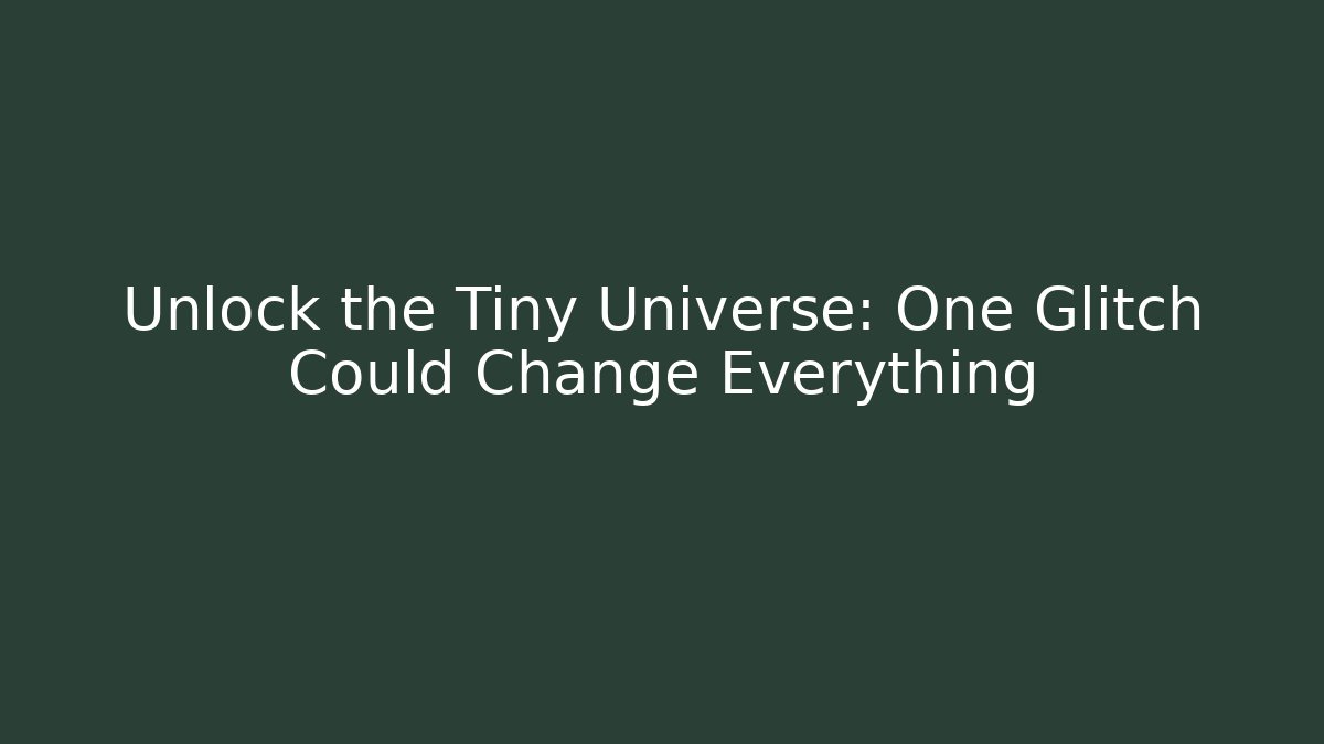Unlock the Tiny Universe: One Glitch Could Change Everything