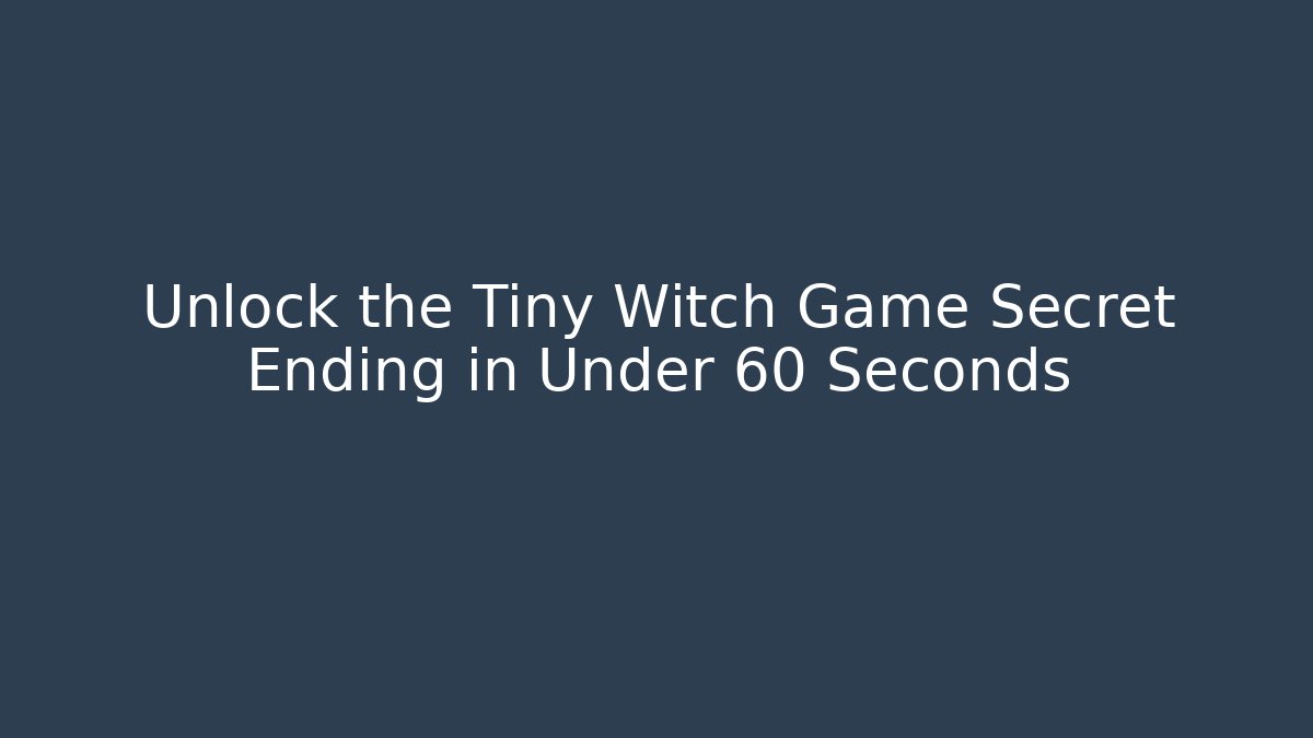 Unlock the Tiny Witch Game Secret Ending in Under 60 Seconds