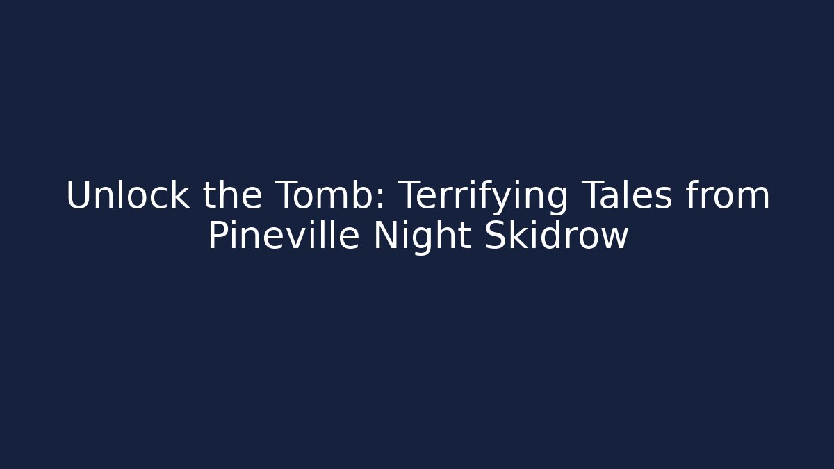 Unlock the Tomb: Terrifying Tales from Pineville Night Skidrow